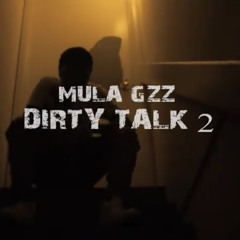 Mula Gzz - Dirty Talk Pt 2