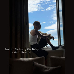 Justin Bieber - GO BABY ( Kaishi Remix )
