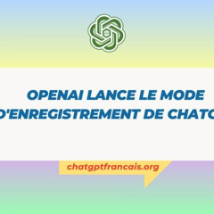 OpenAI lance le mode d’enregistrement de ChatGPT : une nouvelle ère pour l’interaction intelligente