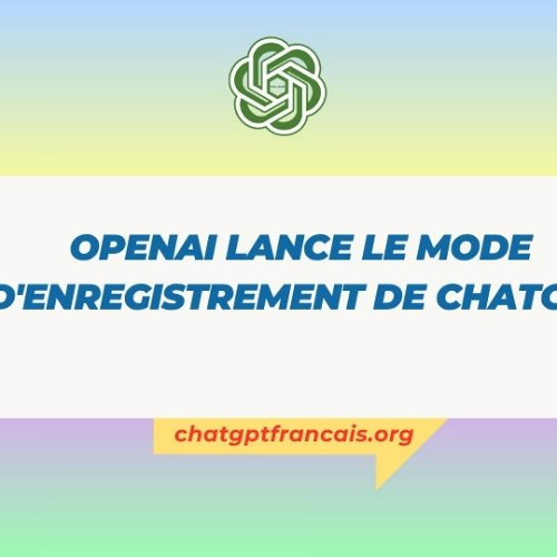 OpenAI lance le mode d’enregistrement de ChatGPT : une nouvelle ère pour l’interaction intelligente