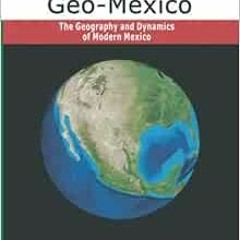 READ [KINDLE PDF EBOOK EPUB] Geo-Mexico, the geography and dynamics of modern Mexico