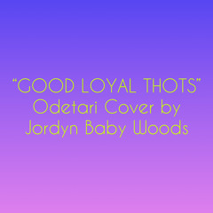 GOOD LOYAL THOTS (Odetari/ODECORE Cover) by Jordyn Baby Woods