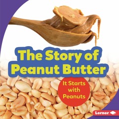 FULL EPUB ❤DOWNLOAD❤ The Story of Peanut Butter: It Starts with Peanuts (Step by