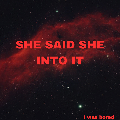 She Said She Into It