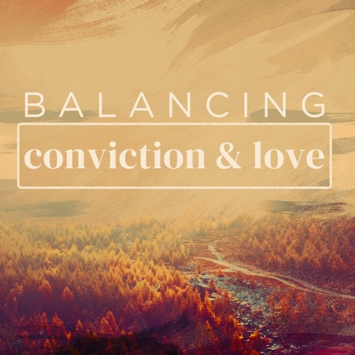 Balancing Conviction and Love