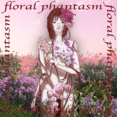 ❀⋆.ೃ࿔ FLORAL PHANTASM ₊ ⊹❀