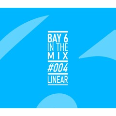 Bay 6, In The Mix #004 - Linear