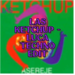 LAS KETCHUP TEKNO (Luca Techno Edit)