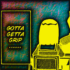gotta getta grip