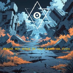 BREAK MY MIND IN THE NAME OF LOVE