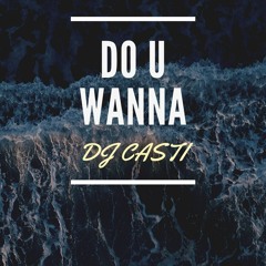 DJ CASTI - DO U WANNA (PROMO)