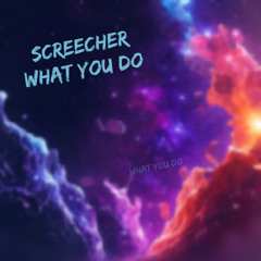 Screecher- What you do