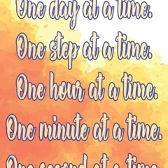 [PDF] DOWNLOAD  One Day At A Time. One Step At A Time. One Hour At A Time. One M
