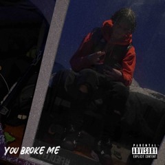 You broke me