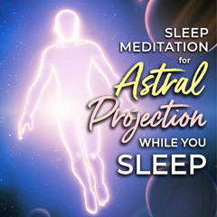 Sleep Meditation for Astral Projection While You Sleep