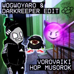 Vorovaiki - Hop Musorok (Wogwoyaro & Darkreeper EDIT)