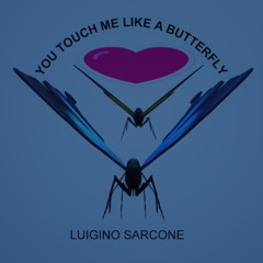 YOU TOUCH ME LIKE A BUTTERFLY
