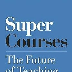 Super Courses: The Future of Teaching and Learning (Skills for Scholars) BY: Ken Bain (Author)