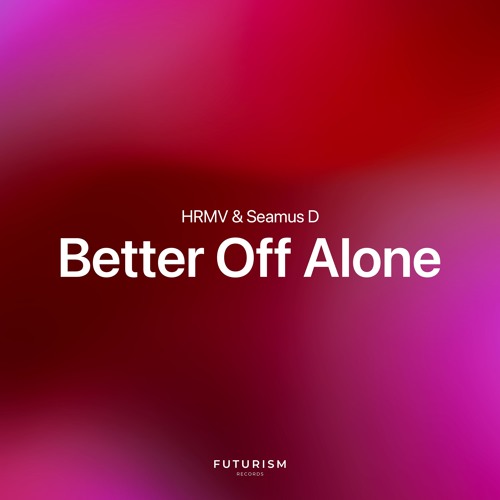 HRMV & Seamus D - Better Off Alone
