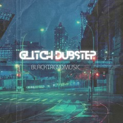 BlackTrendMusic - Glitch Dubstep (FREE DOWNLOAD)