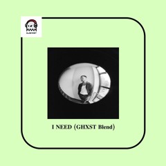 10. I NEED (GHXST Blend)