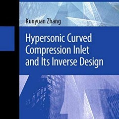 [READ] EBOOK 💌 Hypersonic Curved Compression Inlet and Its Inverse Design (Advanced