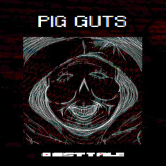PIG GUTS - [dusttale]