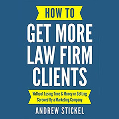 [GET] KINDLE 💙 How to Get More Law Firm Clients: Without Losing Time and Money or Ge