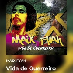 Maix Fyah Vida de Guerreiro