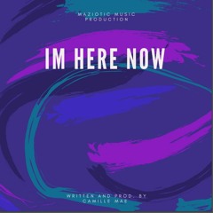 Im Here Now written and prod. by Camille mae