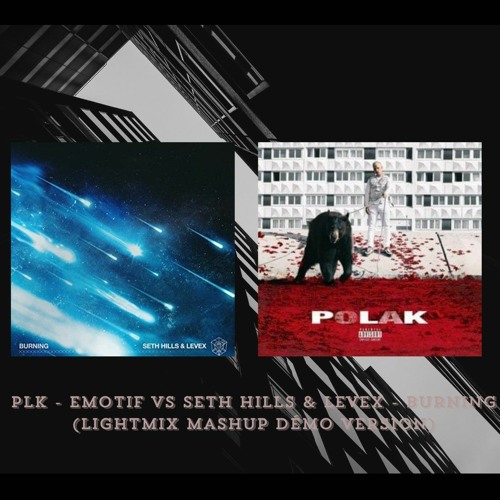 PLK - Emotif Vs Seth Hills & Levex - Burning (Lightmix Mashup Démo Version)