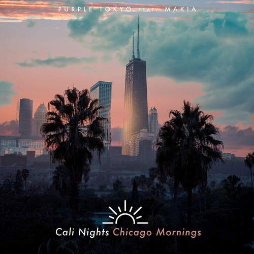 Stream Cali Nights Chicago Mornings - Purple Tokyo Feat. Makia by Purple  Tokyo | Listen online for free on SoundCloud