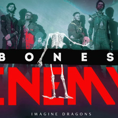 Bones of my Enemy // Imagine Dragons mashup