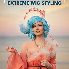 Read EPUB 📪 The Art of Extreme Wig Styling by  Regan Cerato [EBOOK EPUB KINDLE PDF]