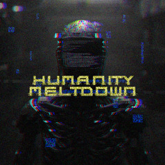 HUMANITY MELTDOWN