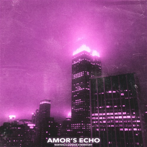 AMOR'S ECHO (with BXRTOO, CYPOVA)