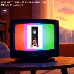 One Of These Jet Fuel Mornings [Marty P Mashup]