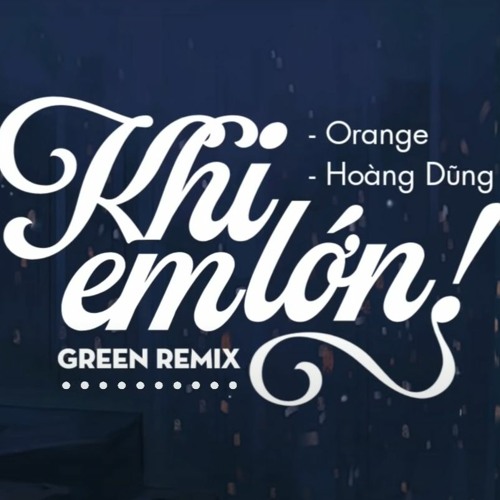 Orange x Hoàng Dũng - Khi Em Lớn (Green Remix)