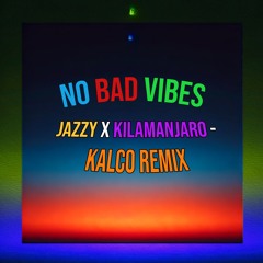 No Bad Vibes x Kilimanjaro - KALCO REMIX