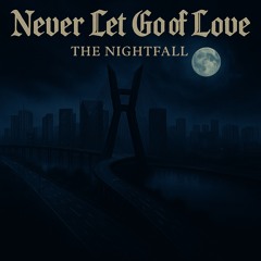 Never Let Go of Love - The Nightfall