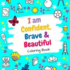 ✔️ Read I Am Confident, Brave & Beautiful: A Coloring Book For Girls and Boys With Positive Affi
