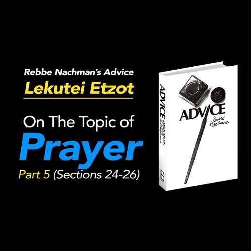 “Lekutei Etzot”, Prayer (Sec. 24-26) Secrets For Effective Prayer - Rebbe Nachman's Advice