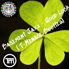 T-Menace - Basement Jaxx - Good Luck (Tek Bootleg)