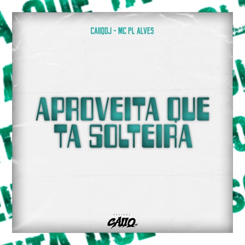 Aproveita Que Tá Solteira