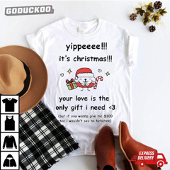 Stinkykatie Yippe It's Christmas Your Love Is The Only Gift I Need T-Shirt