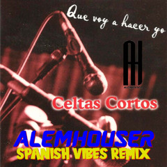 Celtas Cortos - Que Voy A Hacer Yo (AlemHouser Spanish Vibes Remix) BANDCAMP