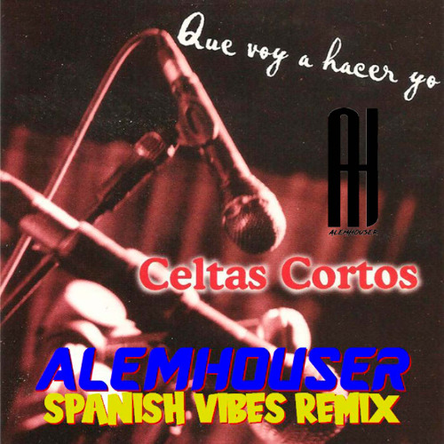 Celtas Cortos - Que Voy A Hacer Yo (AlemHouser Spanish Vibes Remix) BANDCAMP