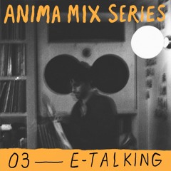 ANIMA MIX SERIES 03 - E-Talking