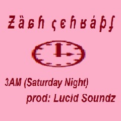 3AM (Saturday Night) prod. by Lucid Soundz
