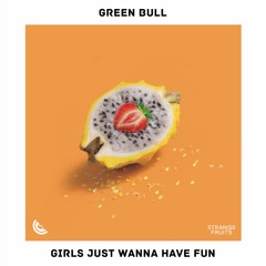 Green Bull - Girls Just Wanna Have Fun